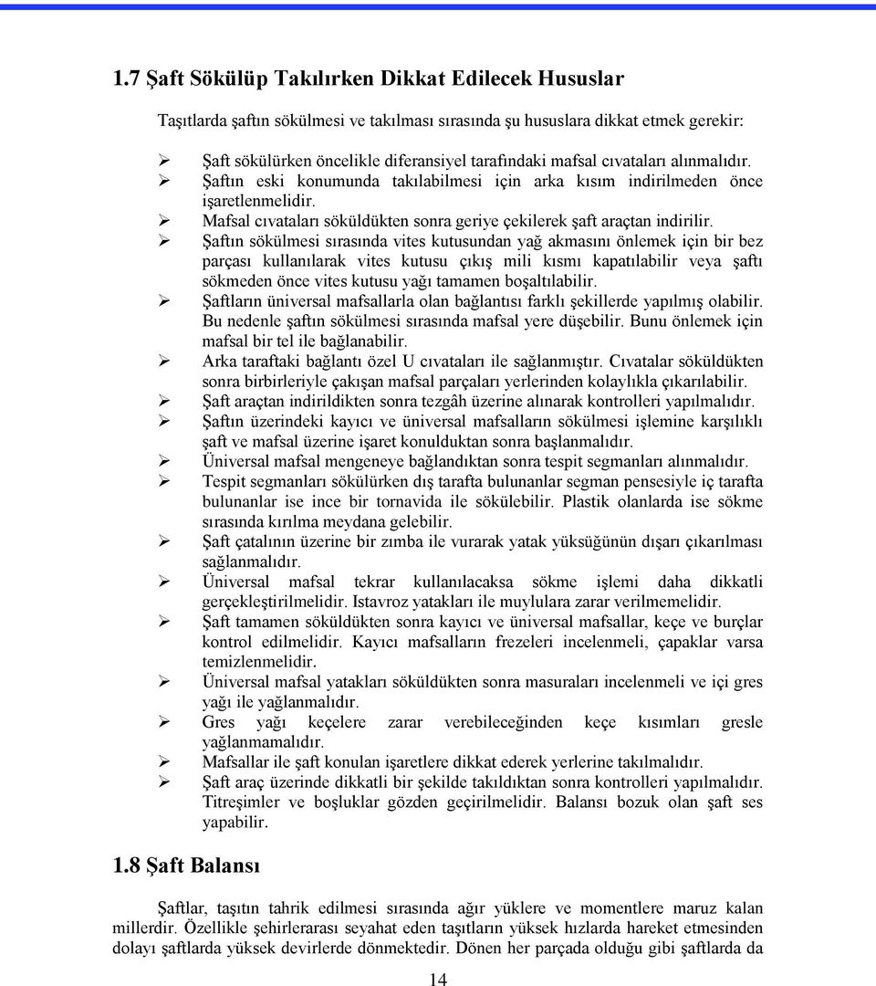 ġaftın sökülmesi sırasında vites kutusundan yağ akmasını önlemek için bir bez parçası kullanılarak vites kutusu çıkıģ mili kısmı kapatılabilir veya Ģaftı sökmeden önce vites kutusu yağı tamamen