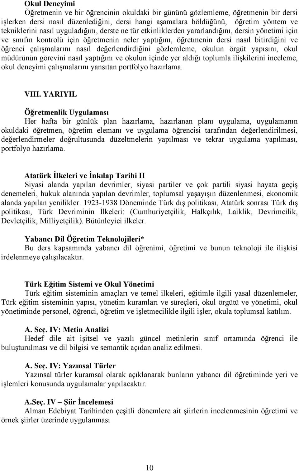 nasıl değerlendirdiğini gözlemleme, okulun örgüt yapısını, okul müdürünün görevini nasıl yaptığını ve okulun içinde yer aldığı toplumla ilişkilerini inceleme, okul deneyimi çalışmalarını yansıtan