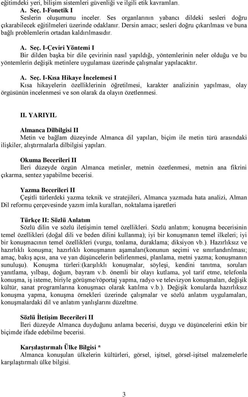 I-Çeviri Yöntemi I Bir dilden başka bir dile çevirinin nasıl yapıldığı, yöntemlerinin neler olduğu ve bu yöntemlerin değişik metinlere uygulaması üzerinde çalışmalar yapılacaktır. A. Seç.