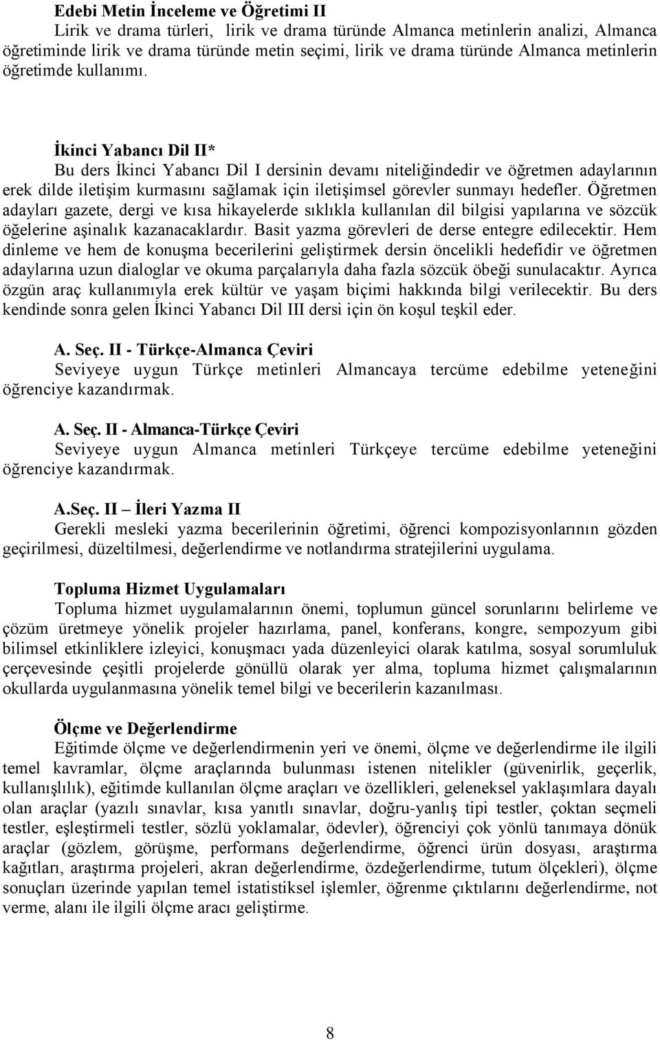 İkinci Yabancı Dil II* Bu ders İkinci Yabancı Dil I dersinin devamı niteliğindedir ve öğretmen adaylarının erek dilde iletişim kurmasını sağlamak için iletişimsel görevler sunmayı hedefler.