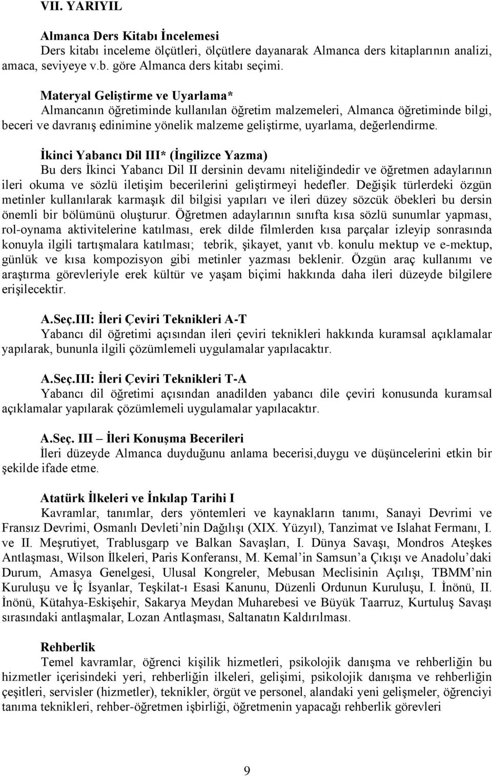 İkinci Yabancı Dil III* (İngilizce Yazma) Bu ders İkinci Yabancı Dil II dersinin devamı niteliğindedir ve öğretmen adaylarının ileri okuma ve sözlü iletişim becerilerini geliştirmeyi hedefler.