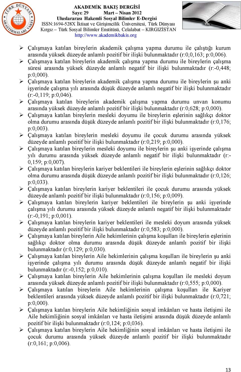 Çalışmaya katılan bireylerin akademik çalışma yapma durumu ile bireylerin şu anki işyerinde çalışma yılı arasında düşük düzeyde anlamlı negatif bir ilişki bulunmaktadır (r:-0,119; p:0,046).