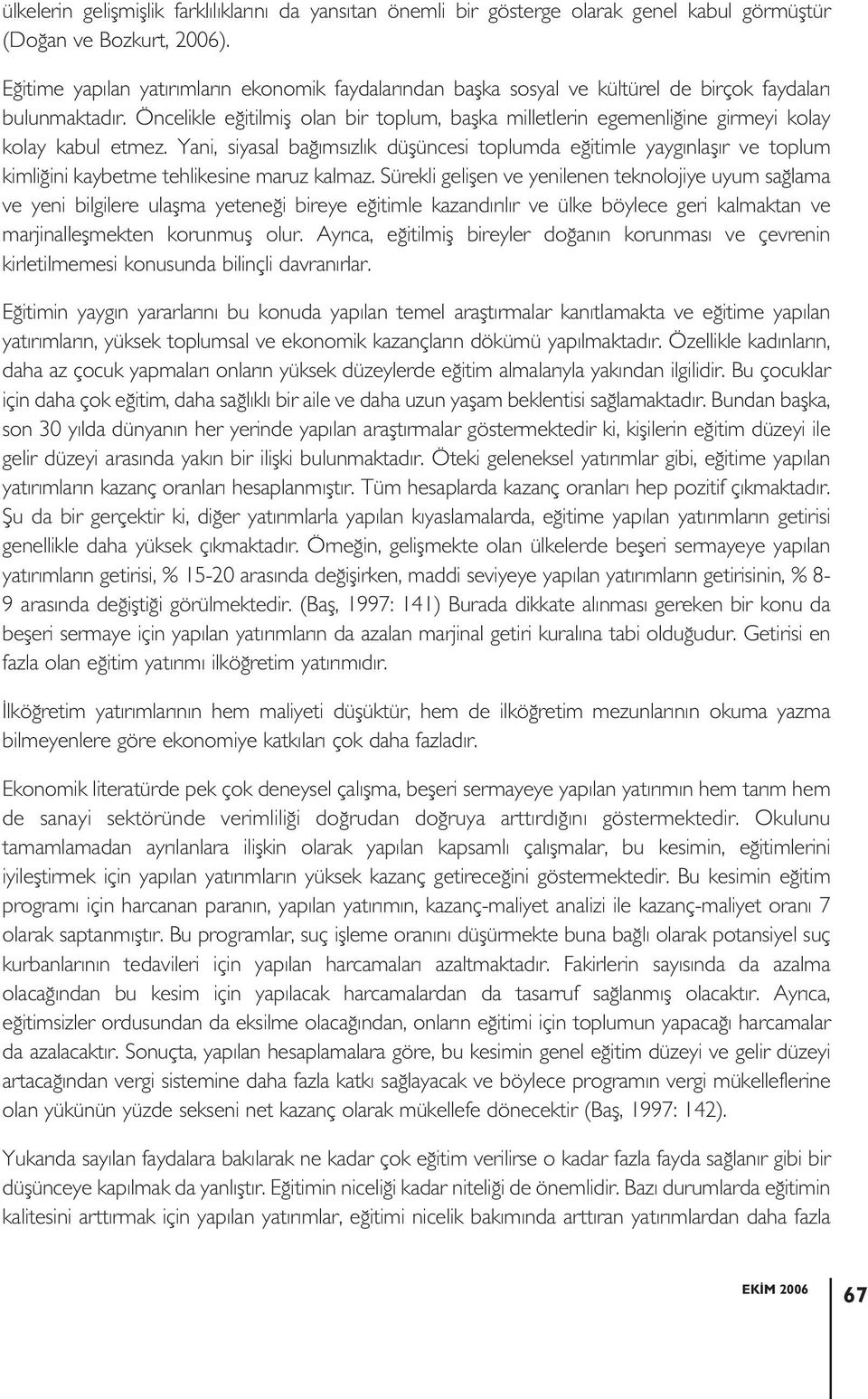 Öncelikle eðitilmiþ olan bir toplum, baþka milletlerin egemenliðine girmeyi kolay kolay kabul etmez.