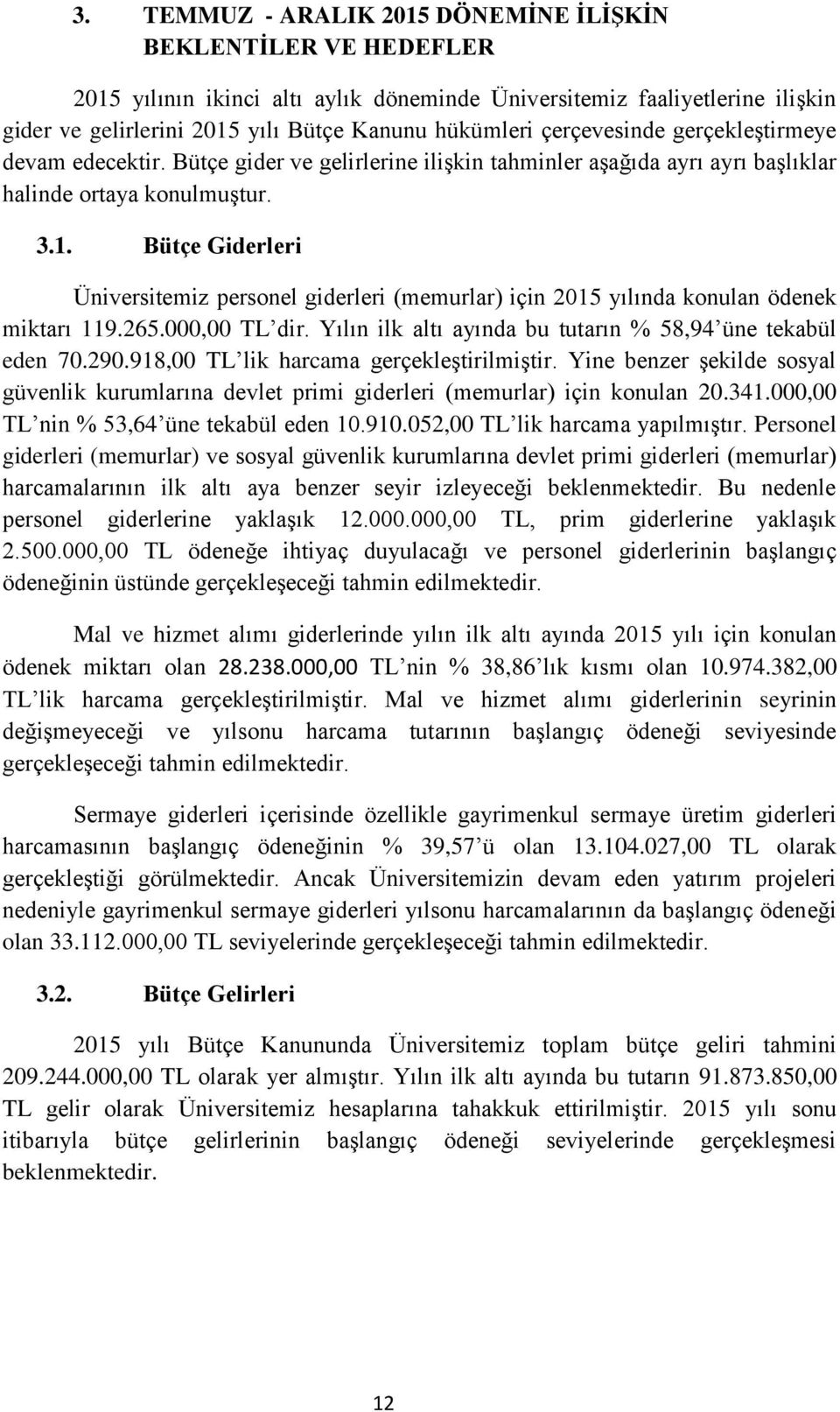 Bütçe Giderleri Üniversitemiz personel giderleri (memurlar) için 2015 yılında konulan ödenek miktarı 119.265.000,00 TL dir. Yılın ilk altı ayında bu tutarın % 58,94 üne tekabül eden 70.290.