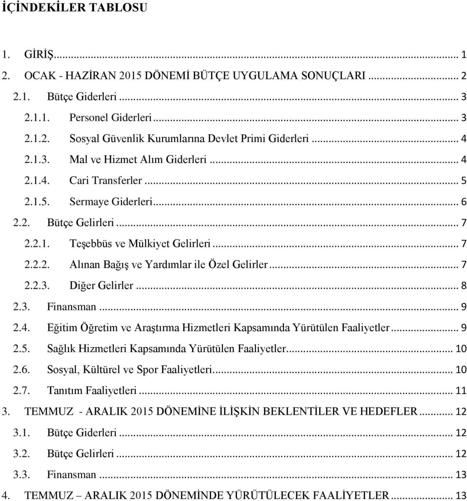 .. 7 2.2.3. Diğer Gelirler... 8 2.3. Finansman... 9 2.4. Eğitim Öğretim ve Araştırma Hizmetleri Kapsamında Yürütülen Faaliyetler... 9 2.5. Sağlık Hizmetleri Kapsamında Yürütülen Faaliyetler... 10 2.6.