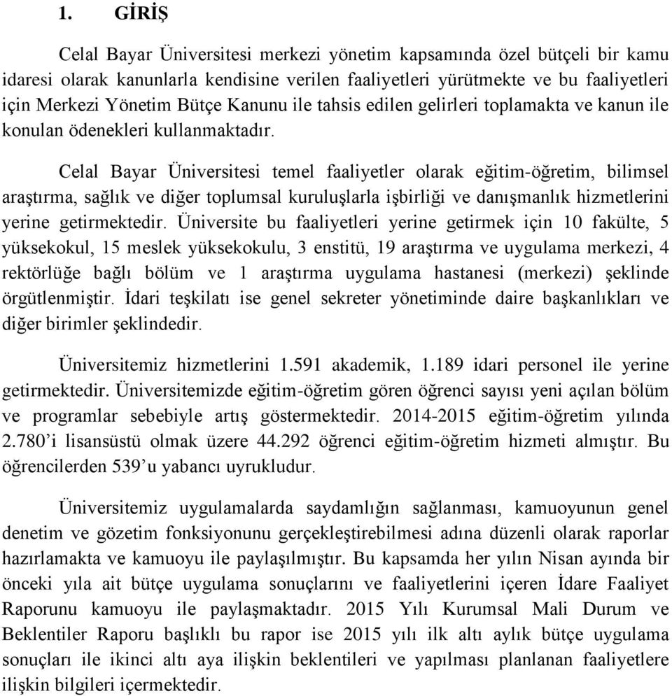 Celal Bayar Üniversitesi temel faaliyetler olarak eğitim-öğretim, bilimsel araştırma, sağlık ve diğer toplumsal kuruluşlarla işbirliği ve danışmanlık hizmetlerini yerine getirmektedir.