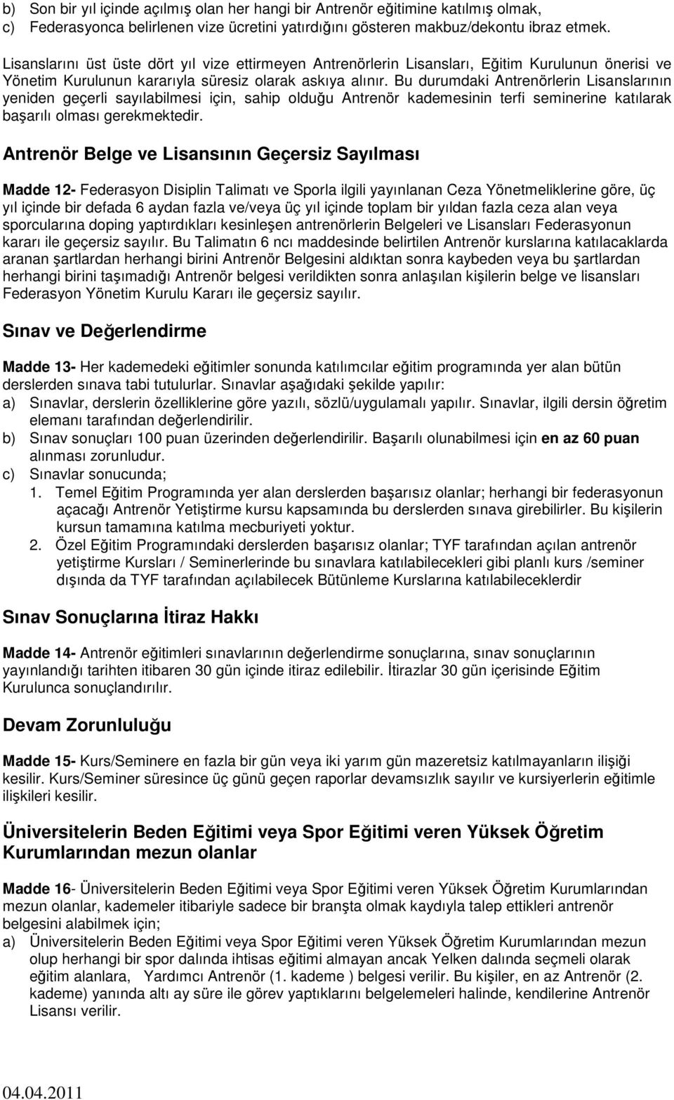 Bu durumdaki Antrenörlerin Lisanslarının yeniden geçerli sayılabilmesi için, sahip olduğu Antrenör kademesinin terfi seminerine katılarak başarılı olması gerekmektedir.