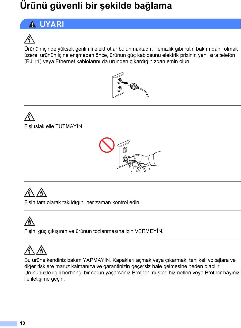 çıkardığınızdan emin olun. Fişi ıslak elle TUTMAYIN. Fişin tam olarak takıldığını her zaman kontrol edin. Fişin, güç çıkışının ve ürünün tozlanmasına izin VERMEYİN.