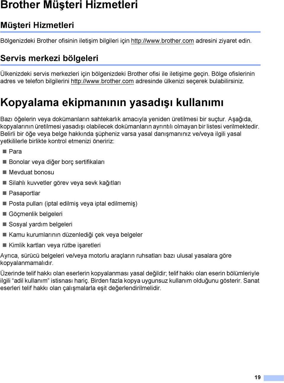 com adresinde ülkenizi seçerek bulabilirsiniz. Kopyalama ekipmanının yasadışı kullanımı 1 Bazı öğelerin veya dokümanların sahtekarlık amacıyla yeniden üretilmesi bir suçtur.