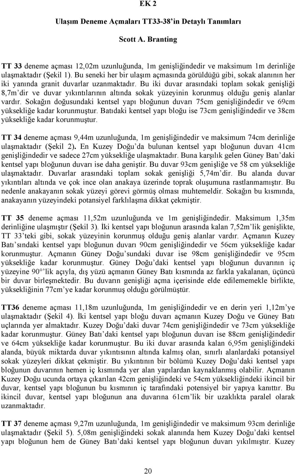 Bu iki duvar arasõndaki toplam sokak genişliği 8,7m dir ve duvar yõkõntõlarõnõn altõnda sokak yüzeyinin korunmuş olduğu geniş alanlar vardõr.