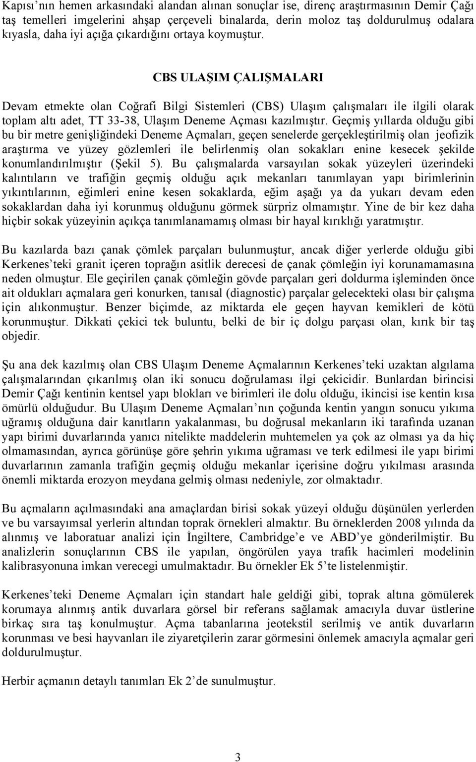 CBS ULAŞIM ÇALIŞMALARI Devam etmekte olan Coğrafi Bilgi Sistemleri (CBS) Ulaşõm çalõşmalarõ ile ilgili olarak toplam altõ adet, TT 33-38, Ulaşõm Deneme Açmasõ kazõlmõştõr.