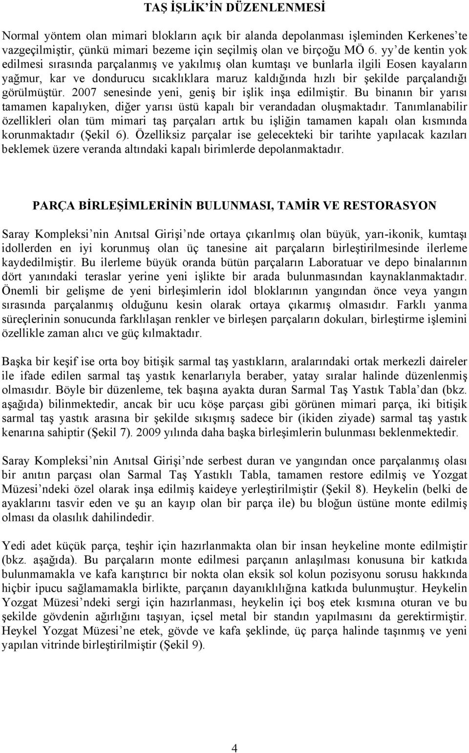 görülmüştür. 2007 senesinde yeni, geniş bir işlik inşa edilmiştir. Bu binanõn bir yarõsõ tamamen kapalõyken, diğer yarõsõ üstü kapalõ bir verandadan oluşmaktadõr.