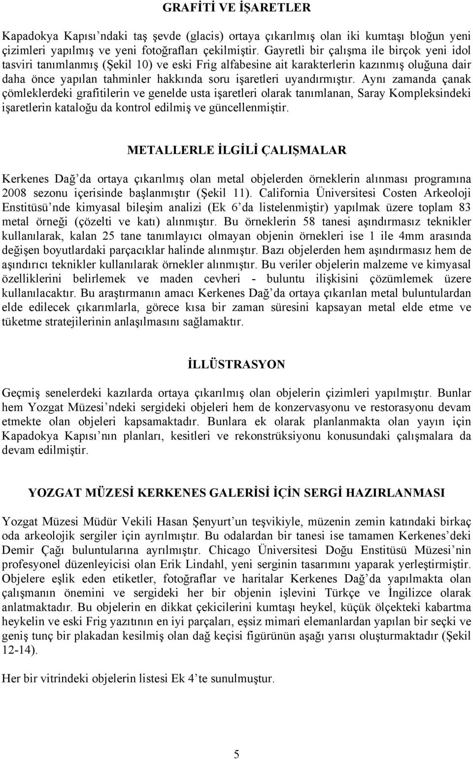 uyandõrmõştõr. Aynõ zamanda çanak çömleklerdeki grafitilerin ve genelde usta işaretleri olarak tanõmlanan, Saray Kompleksindeki işaretlerin kataloğu da kontrol edilmiş ve güncellenmiştir.