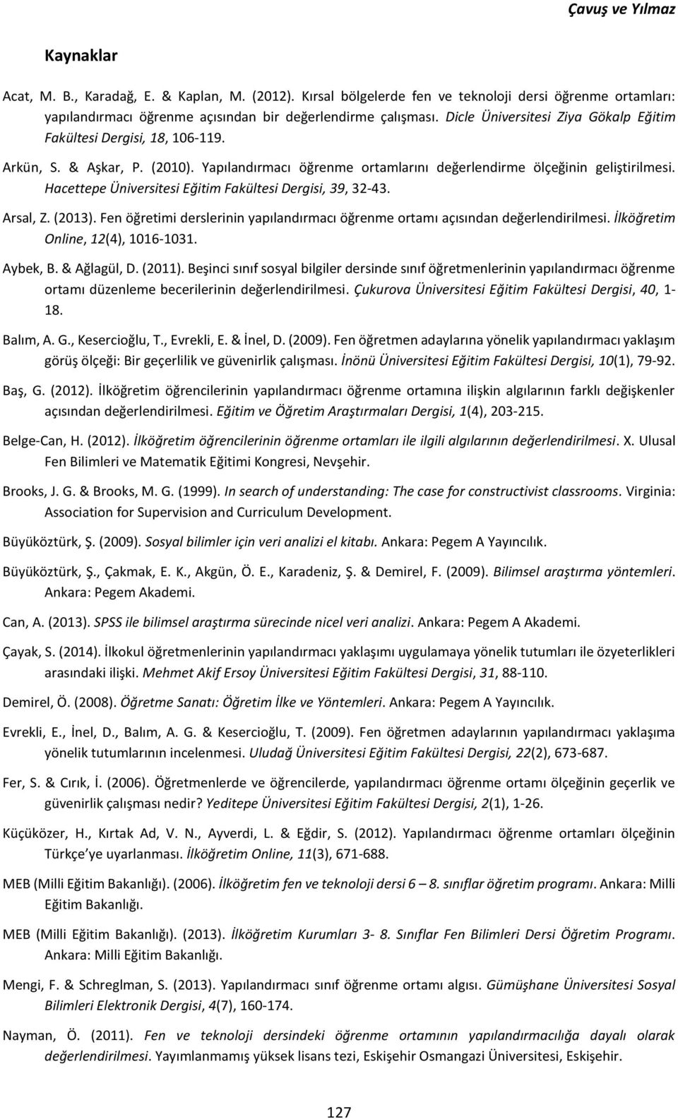 Hacettepe Üniversitesi Eğitim Fakültesi Dergisi, 39, 32-43. Arsal, Z. (2013). Fen öğretimi derslerinin yapılandırmacı öğrenme ortamı açısından değerlendirilmesi. İlköğretim Online, 12(4), 1016 1031.