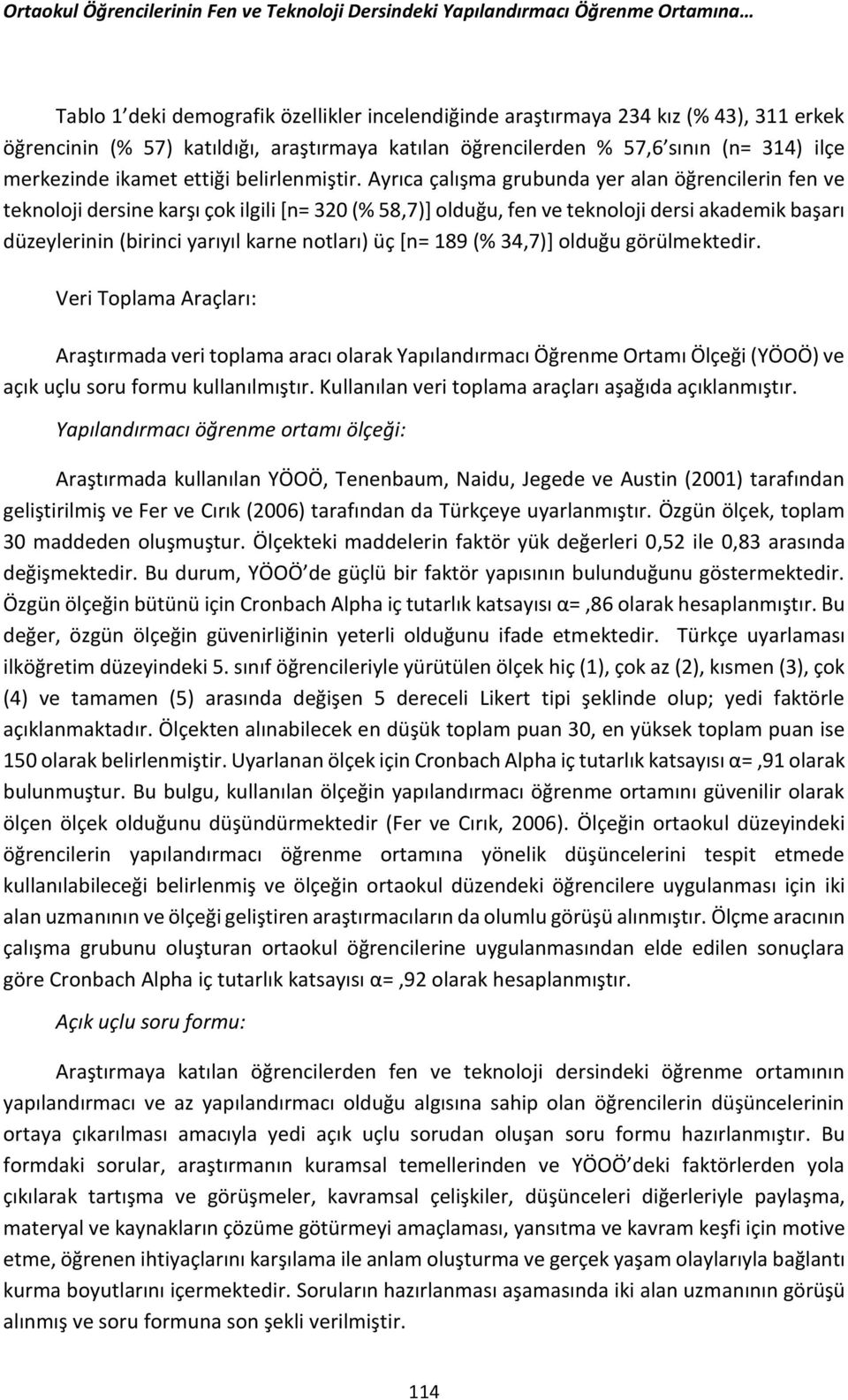 Ayrıca çalışma grubunda yer alan öğrencilerin fen ve teknoloji dersine karşı çok ilgili [n= 320 (% 58,7)] olduğu, fen ve teknoloji dersi akademik başarı düzeylerinin (birinci yarıyıl karne notları)