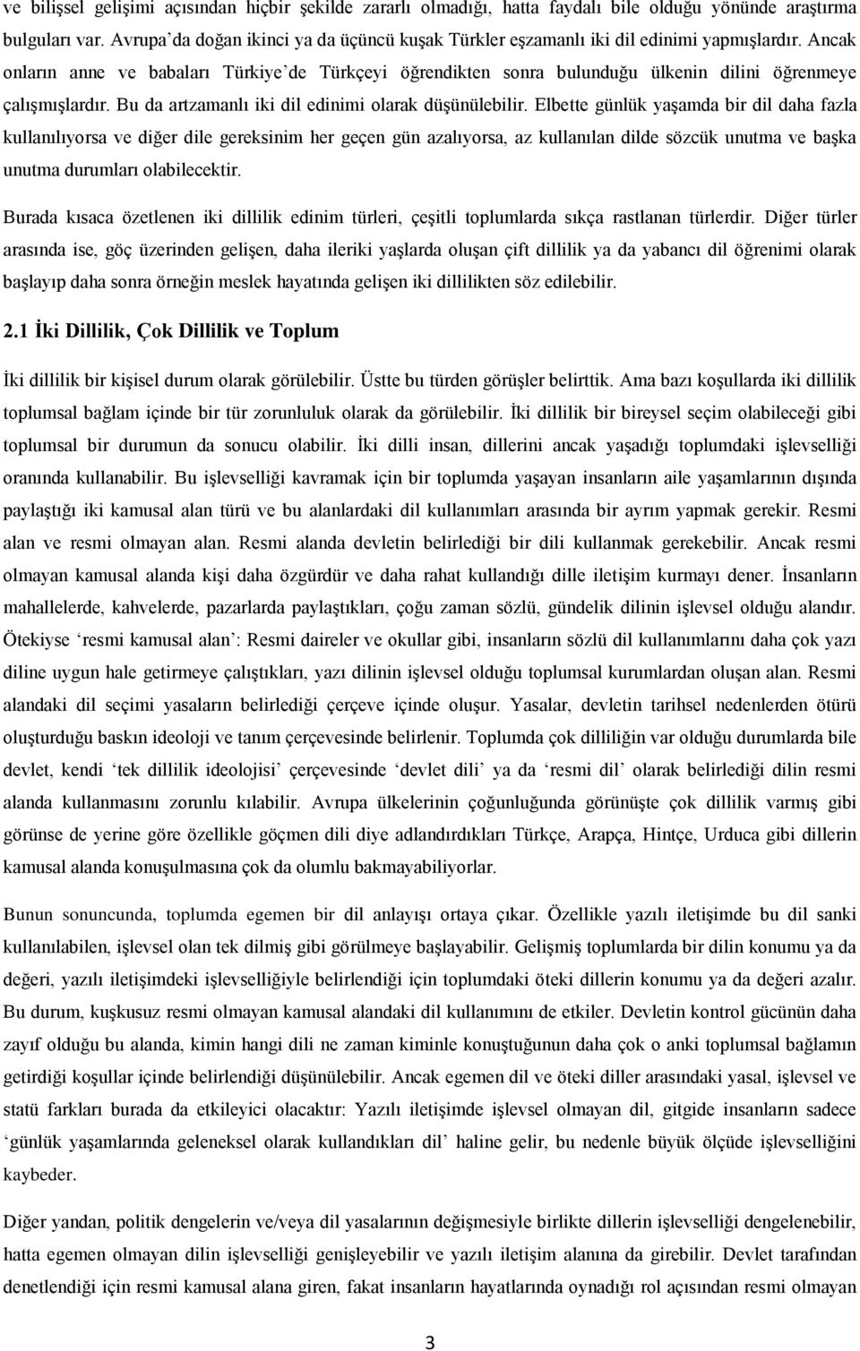 Ancak onların anne ve babaları Türkiye de Türkçeyi öğrendikten sonra bulunduğu ülkenin dilini öğrenmeye çalışmışlardır. Bu da artzamanlı iki dil edinimi olarak düşünülebilir.