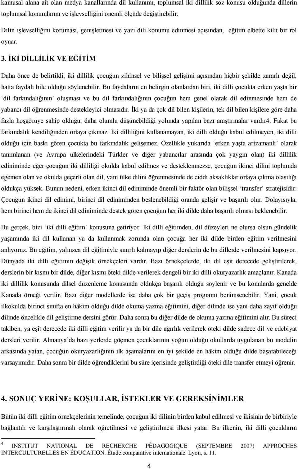 İKİ DİLLİLİK VE EĞİTİM Daha önce de belirtildi, iki dillilik çocuğun zihinsel ve bilişsel gelişimi açısından hiçbir şekilde zararlı değil, hatta faydalı bile olduğu söylenebilir.