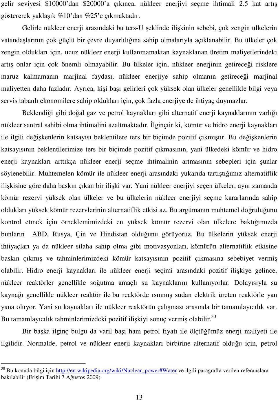 Bu ülkeler çok zengin oldukları için, ucuz nükleer enerji kullanmamaktan kaynaklanan üretim maliyetlerindeki artış onlar için çok önemli olmayabilir.