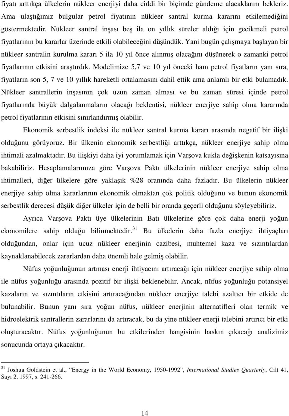 Yani bugün çalışmaya başlayan bir nükleer santralin kurulma kararı 5 ila 10 yıl önce alınmış olacağını düşünerek o zamanki petrol fiyatlarının etkisini araştırdık.