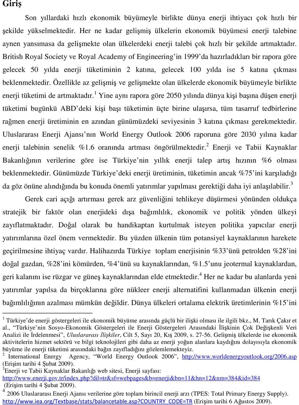 British Royal Society ve Royal Academy of Engineering in 1999 da hazırladıkları bir rapora göre gelecek 50 yılda enerji tüketiminin 2 katına, gelecek 100 yılda ise 5 katına çıkması beklenmektedir.