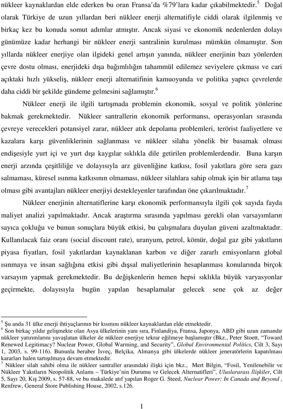 Ancak siyasi ve ekonomik nedenlerden dolayı günümüze kadar herhangi bir nükleer enerji santralinin kurulması mümkün olmamıştır.