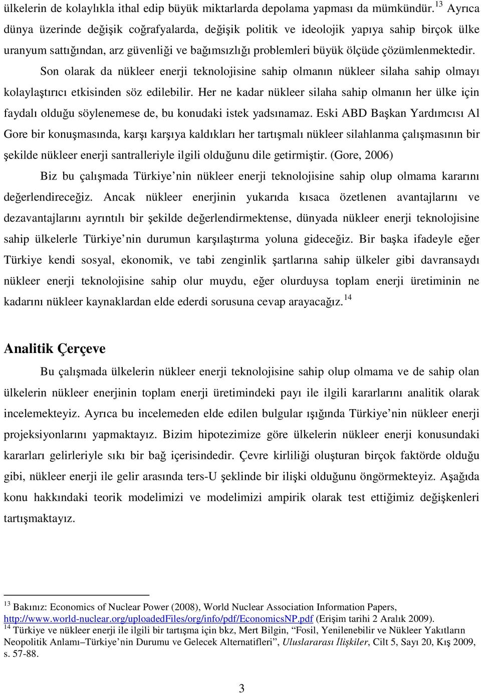 Son olarak da nükleer enerji teknolojisine sahip olmanın nükleer silaha sahip olmayı kolaylaştırıcı etkisinden söz edilebilir.