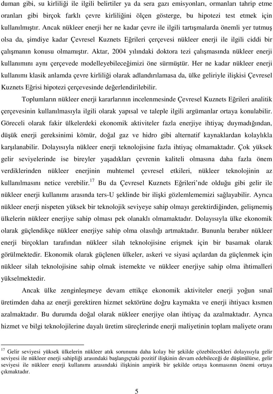 Ancak nükleer enerji her ne kadar çevre ile ilgili tartışmalarda önemli yer tutmuş olsa da, şimdiye kadar Çevresel Kuznets Eğrileri çerçevesi nükleer enerji ile ilgili ciddi bir çalışmanın konusu