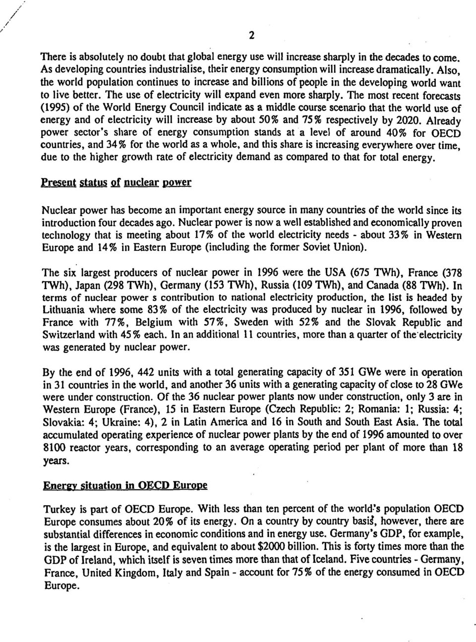 The most recent forecasts (1995) of the World Energy Council indicate as a middle course scenario that the world use of energy and of electricity will increase by about 50% and 75% respectively by