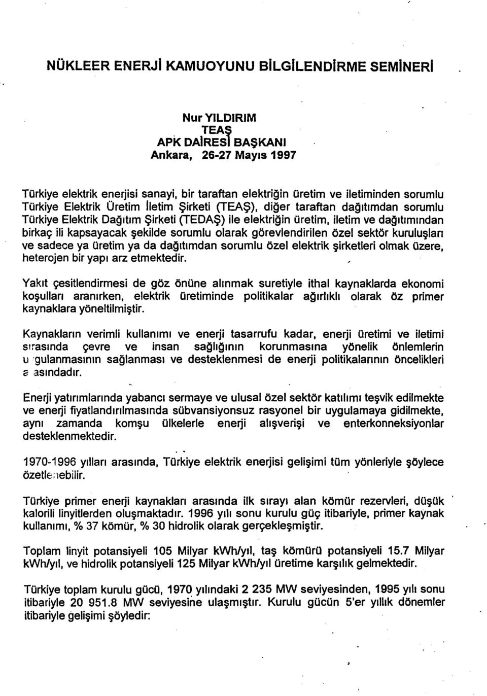 sorumlu olarak görevlendirilen özel sektör kuruluşları ve sadece ya üretim ya da dağıtımdan sorumlu özel elektrik şirketleri olmak üzere, heterojen bir yapı arz etmektedir.