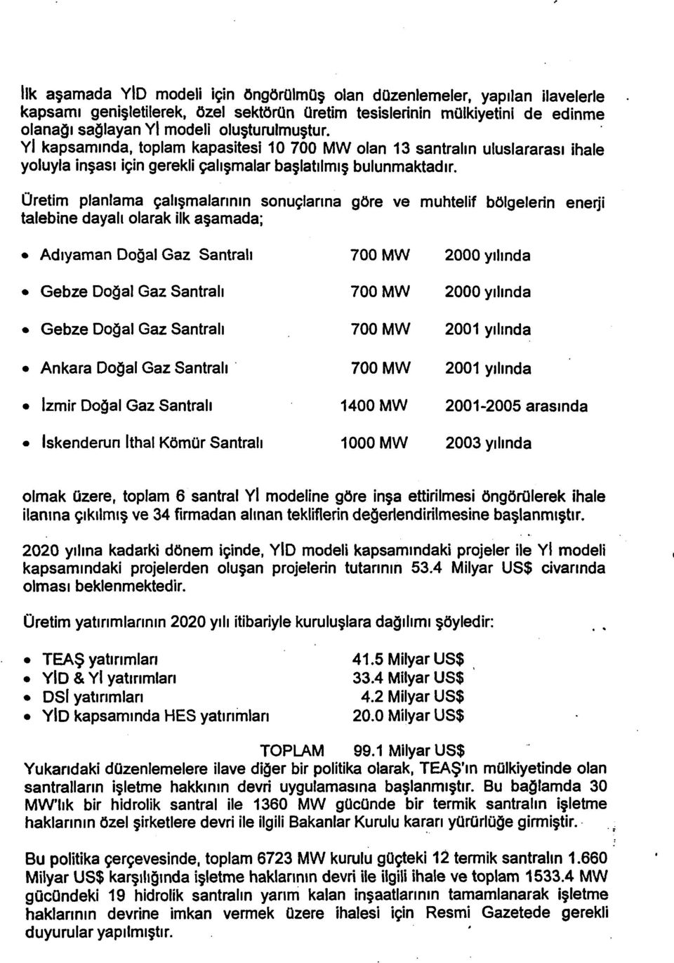 Üretim planlama çalışmalarının sonuçlarına göre ve muhtelif bölgelerin enerji talebine dayalı olarak ilk aşamada; Adıyaman Doğal Gaz Santralı Gebze Doğal Gaz Santralı Gebze Doğal Gaz Santralı Ankara