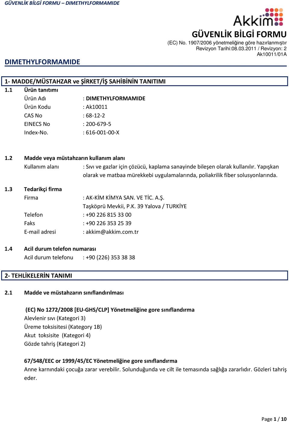 Yapışkan olarak ve matbaa mürekkebi uygulamalarında, poliakrilik fiber solusyonlarında. 1.3 Tedarikçi firma Firma : AK-