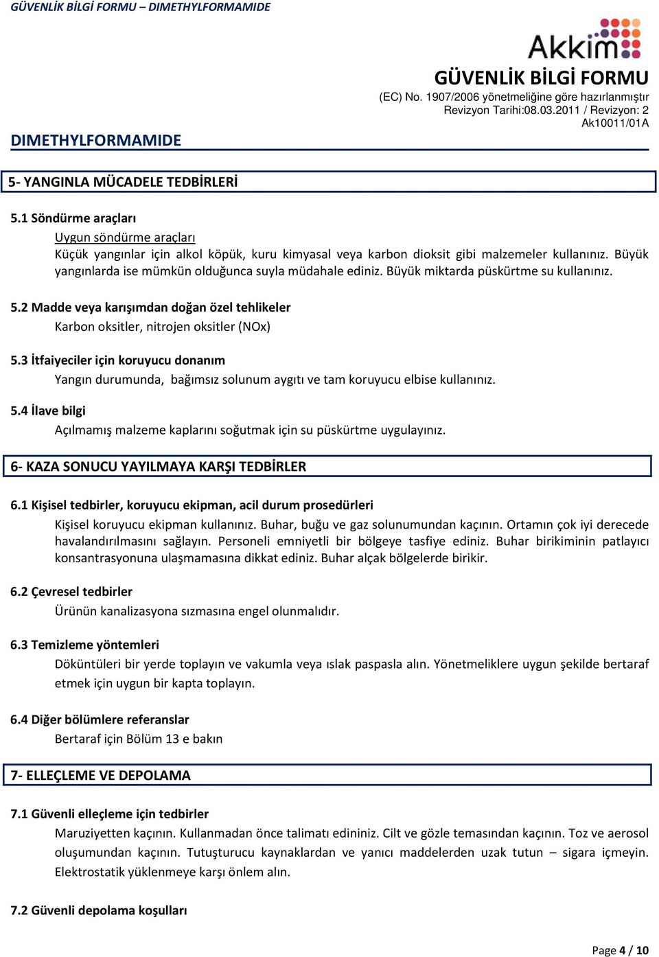 3 İtfaiyeciler için koruyucu donanım Yangın durumunda, bağımsız solunum aygıtı ve tam koruyucu elbise kullanınız. 5.4 İlave bilgi Açılmamış malzeme kaplarını soğutmak için su püskürtme uygulayınız.