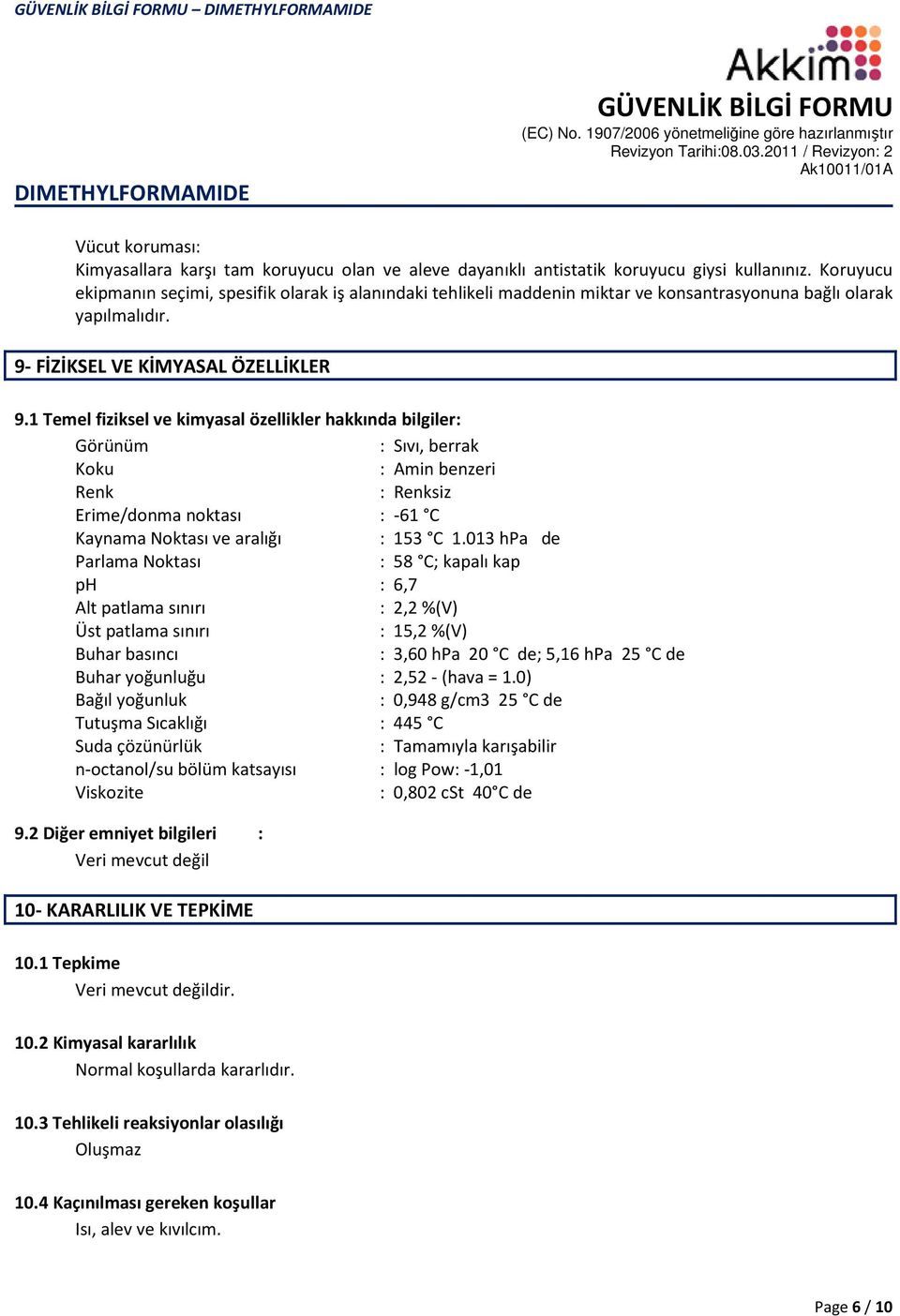 1 Temel fiziksel ve kimyasal özellikler hakkında bilgiler: Görünüm : Sıvı, berrak Koku : Amin benzeri Renk : Renksiz Erime/donma noktası : -61 C Kaynama Noktası ve aralığı : 153 C 1.