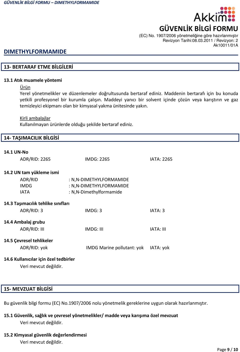 14- TAŞIMACILIK BİLGİSİ 14.1 UN-No ADR/RID: 2265 IMDG: 2265 IATA: 2265 14.2 UN tam yükleme ismi ADR/RID IMDG IATA : N,N- : N,N- : N,N-Dimethylformamide 14.