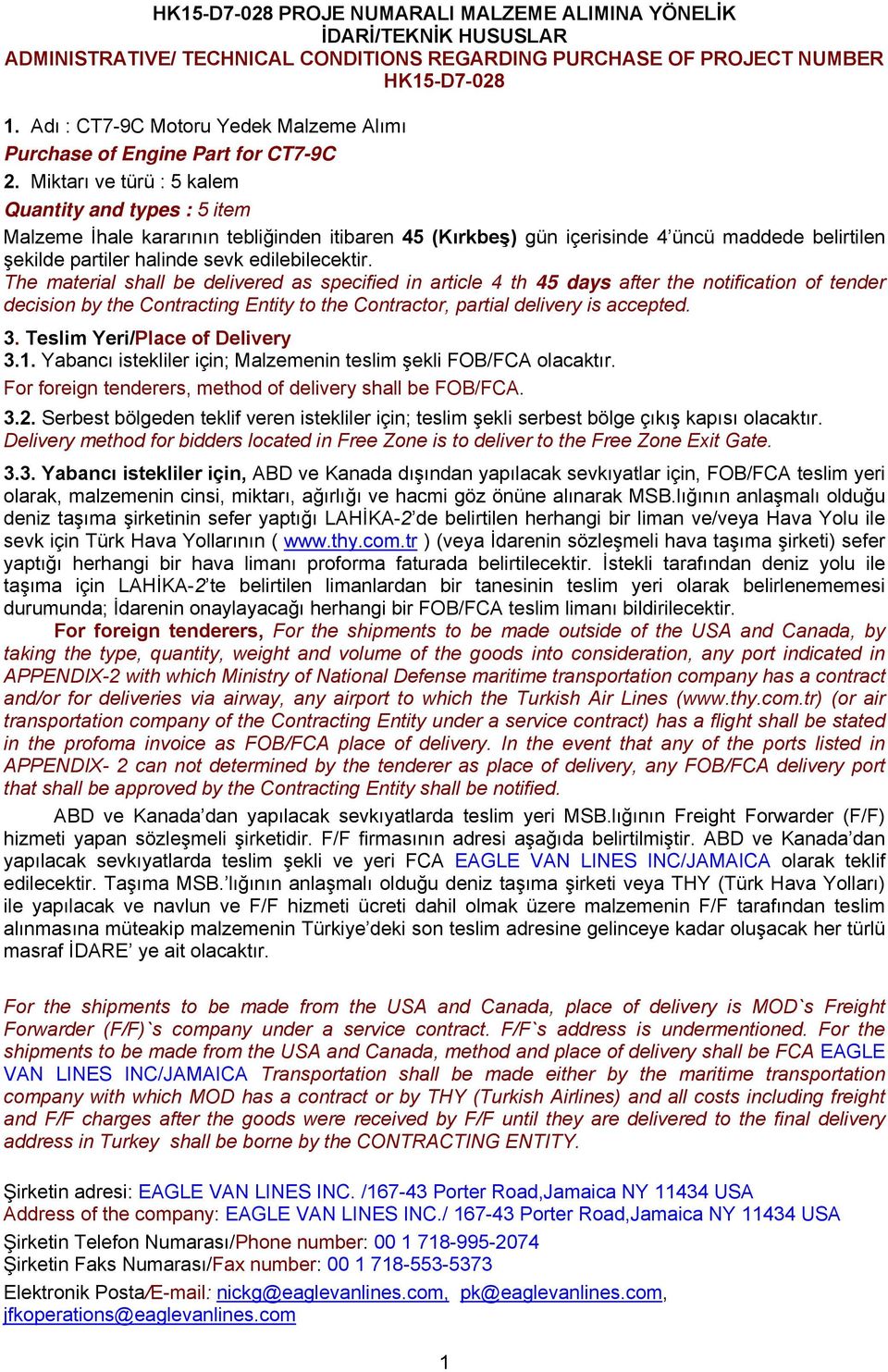 Miktarı ve türü 5 kalem Quantity and types 5 item Malzeme İhale kararının tebliğinden itibaren 45 (Kırkbeş) gün içerisinde 4 üncü maddede belirtilen şekilde partiler halinde sevk edilebilecektir.