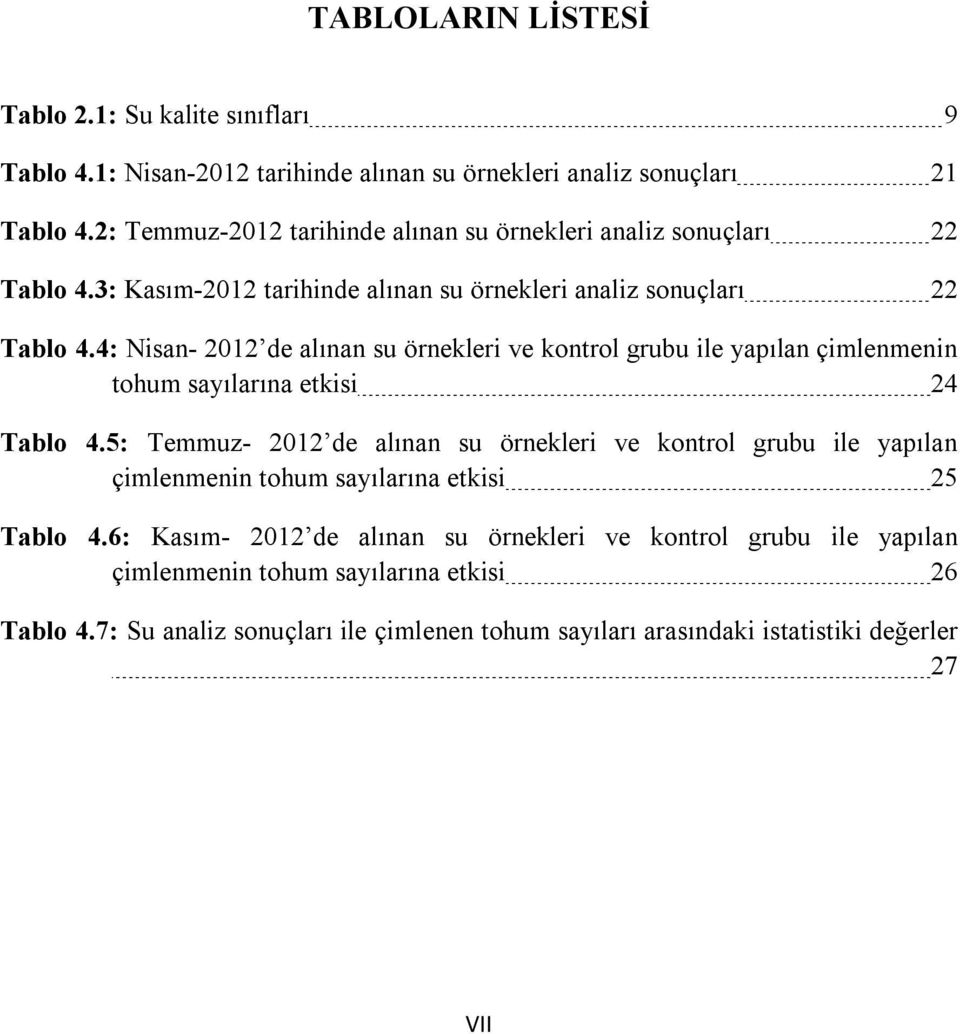 4: Nisan- 2012 de alınan su örnekleri ve kontrol grubu ile yapılan çimlenmenin tohum sayılarına etkisi 24 Tablo 4.