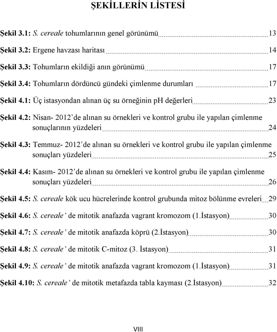 2: Nisan- 2012 de alınan su örnekleri ve kontrol grubu ile yapılan çimlenme sonuçlarının yüzdeleri 24 Şekil 4.