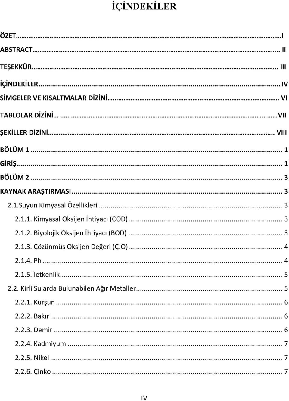 .. 3 2.1.2. Biyolojik Oksijen İhtiyacı (BOD)... 3 2.1.3. Çözünmüş Oksijen Değeri (Ç.O)... 4 2.1.4. Ph... 4 2.1.5.İletkenlik... 5 2.2. Kirli Sularda Bulunabilen Ağır Metaller.