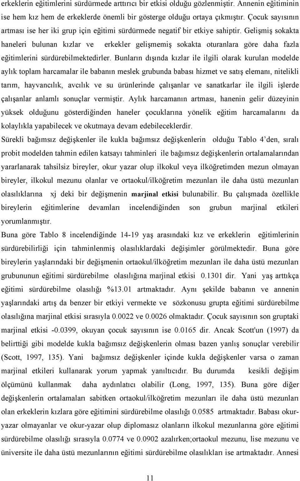 Gelşmş sokakta haneler bulunan kızlar ve erkekler gelşmemş sokakta oturanlara göre daha fazla eğtmlern sürdüreblmektedrler.