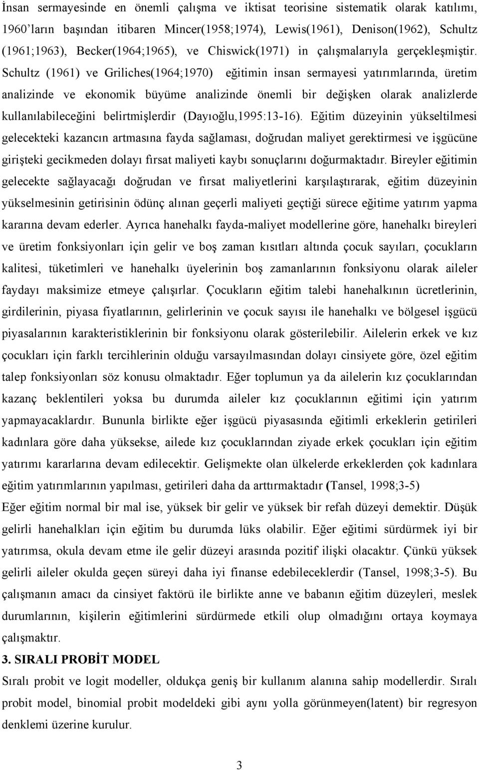 Schultz (96) ve Grlches(964;970) eğtmn nsan sermayes yatırımlarında, üretm analznde ve ekonomk büyüme analznde öneml br değşken olarak analzlerde kullanılableceğn belrtmşlerdr (Dayıoğlu,995:3-6).