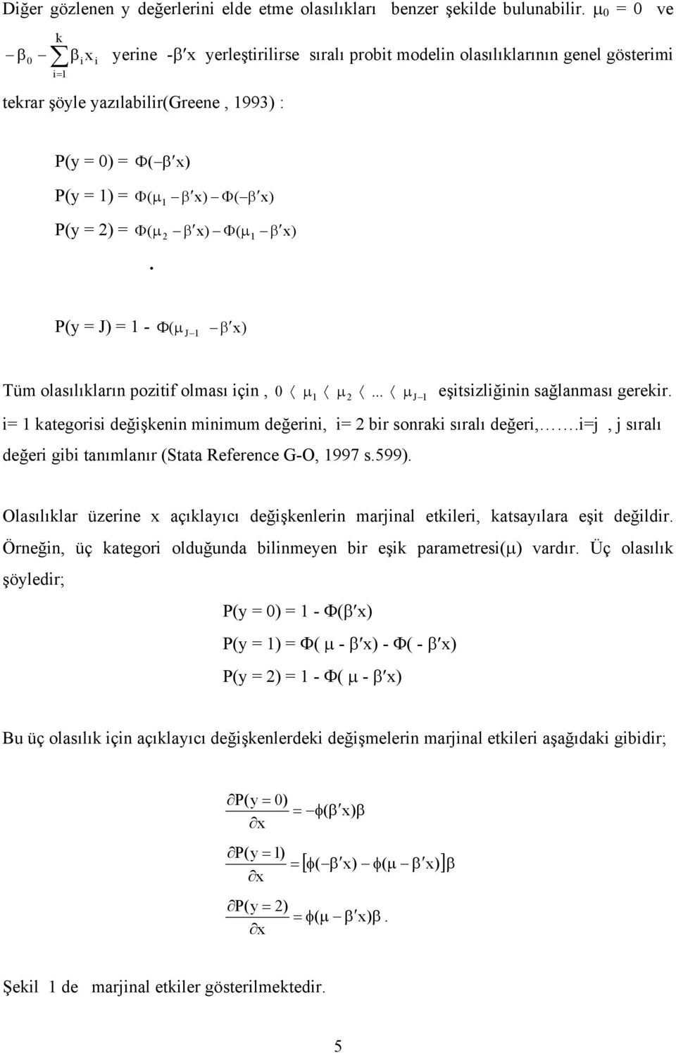 2 β x) Φ ( µ β x). P(y = J) = - Φ( µ J β x) Tüm olasılıkların poztf olması çn, 0 µ µ 2... µ J eştszlğnn sağlanması gerekr. = kategors değşkenn mnmum değern, = 2 br sonrak sıralı değer,.