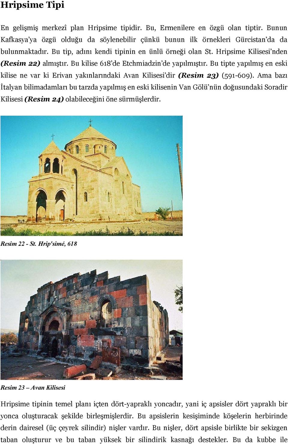 Bu tipte yapılmış en eski kilise ne var ki Erivan yakınlarındaki Avan Kilisesi dir (Resim 23) (591-609).