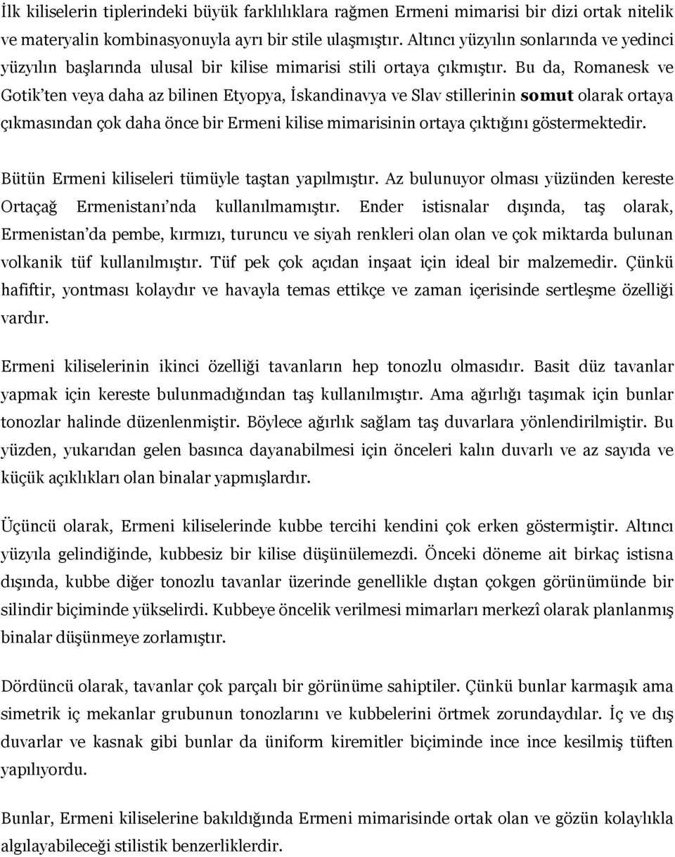 Bu da, Romanesk ve Gotik ten veya daha az bilinen Etyopya, İskandinavya ve Slav stillerinin somut olarak ortaya çıkmasından çok daha önce bir Ermeni kilise mimarisinin ortaya çıktığını göstermektedir.