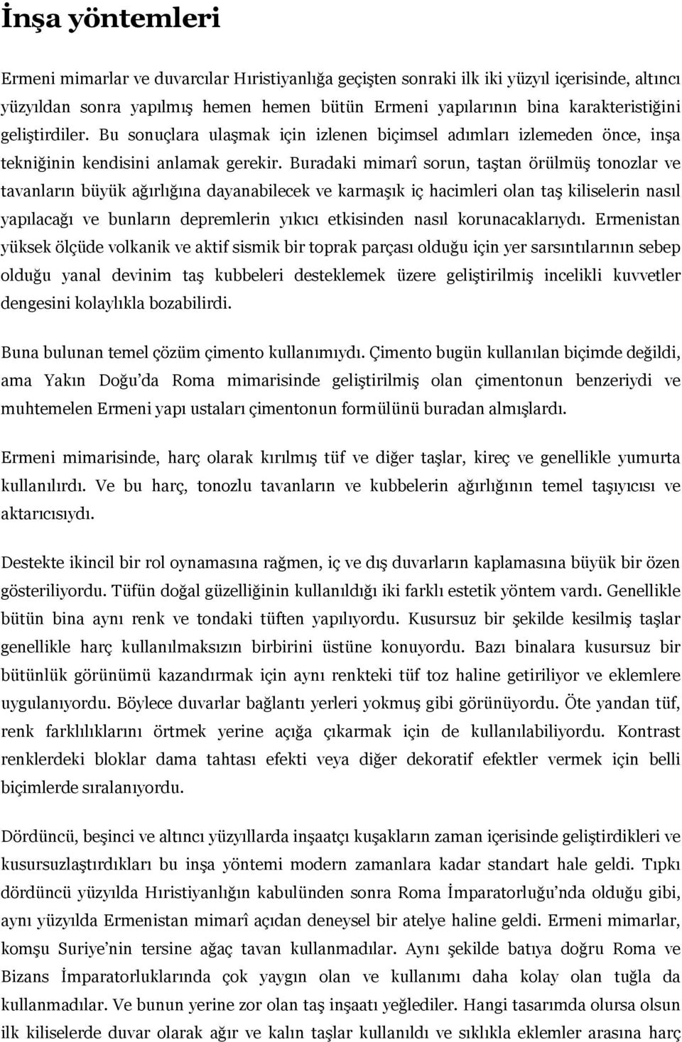 Buradaki mimarî sorun, taştan örülmüş tonozlar ve tavanların büyük ağırlığına dayanabilecek ve karmaşık iç hacimleri olan taş kiliselerin nasıl yapılacağı ve bunların depremlerin yıkıcı etkisinden