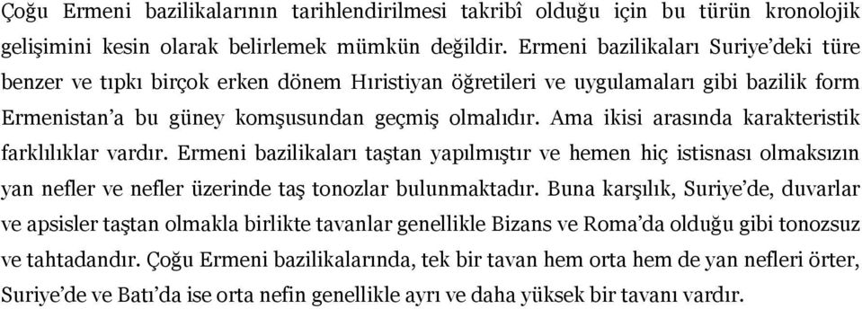 Ama ikisi arasında karakteristik farklılıklar vardır. Ermeni bazilikaları taştan yapılmıştır ve hemen hiç istisnası olmaksızın yan nefler ve nefler üzerinde taş tonozlar bulunmaktadır.