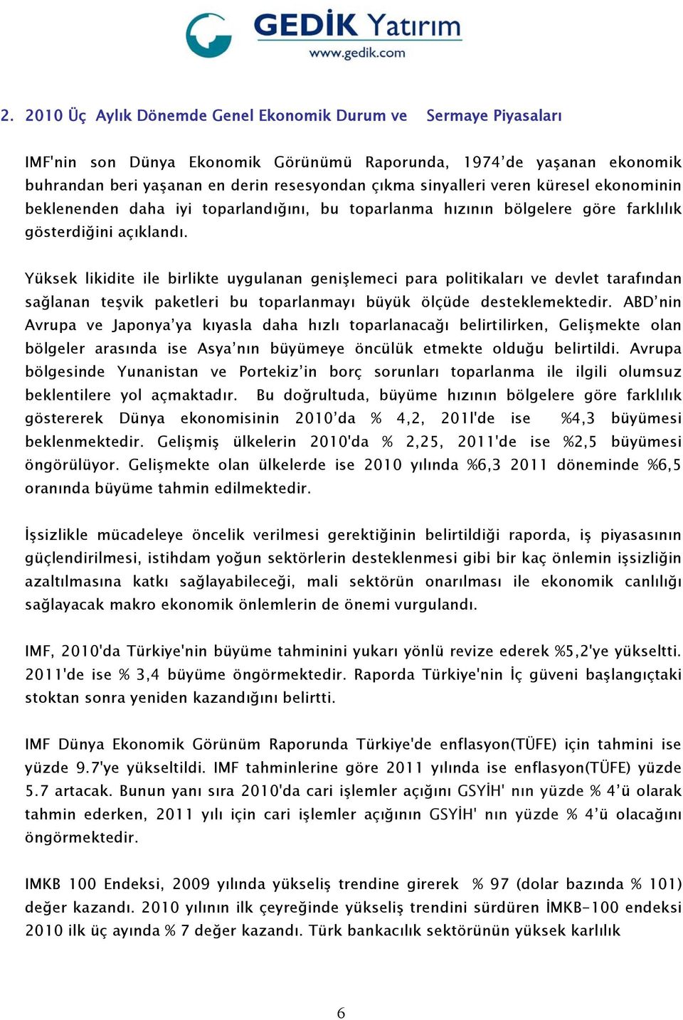 Yüksek likidite ile birlikte uygulanan genişlemeci para politikaları ve devlet tarafından sağlanan teşvik paketleri bu toparlanmayı büyük ölçüde desteklemektedir.