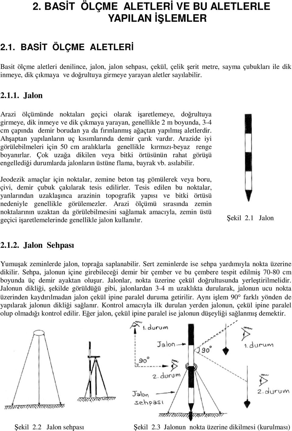 1. Jalon Arazi ölçümünde noktaları geçici olarak işaretlemeye, doğrultuya girmeye, dik inmeye ve dik çıkmaya yarayan, genellikle 2 m boyunda, 3-4 cm çapında demir borudan ya da fırınlanmış ağaçtan