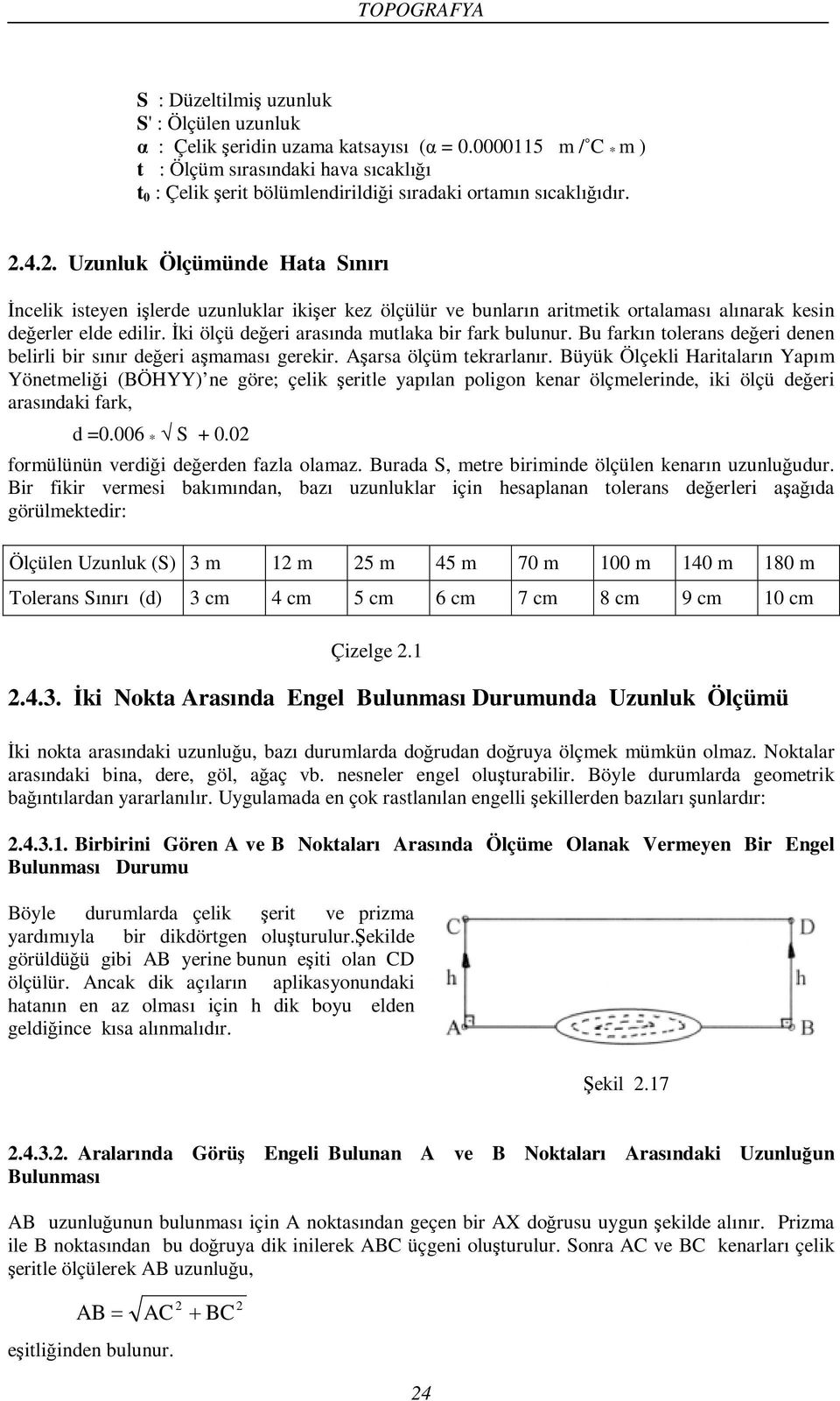 4.2. Uzunluk Ölçümünde Hata Sınırı İncelik isteyen işlerde uzunluklar ikişer kez ölçülür ve bunların aritmetik ortalaması alınarak kesin değerler elde edilir.