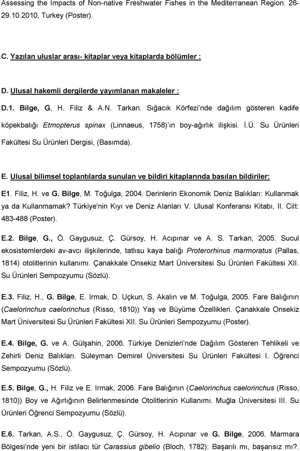 Sığacık Körfezi nde dağılım gösteren kadife köpekbalığı Etmopterus spinax (Linnaeus, 1758) ın boy-ağırlık iliģkisi. Ġ.Ü. Su Ürünleri Fakültesi Su Ürünleri Dergisi, (Basımda). E. Ulusal bilimsel toplantılarda sunulan ve bildiri kitaplarında basılan bildiriler: E1.