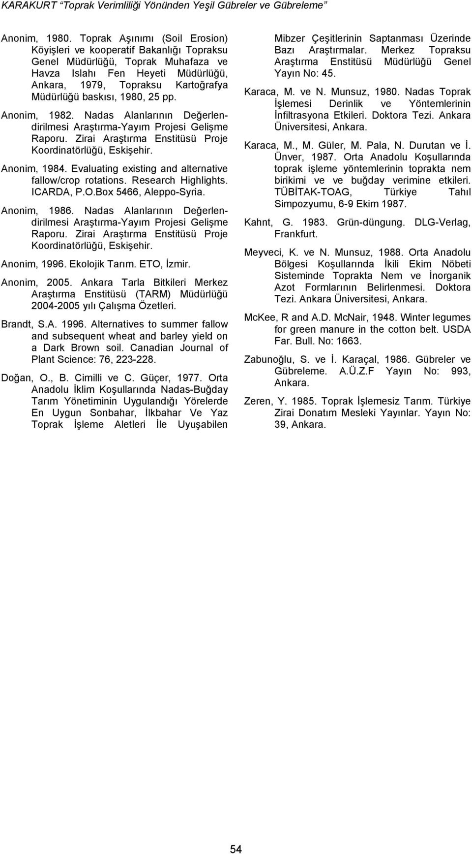 1980, 25 pp. Anonim, 1982. Nadas Alanlarının Değerlendirilmesi Araştırma-Yayım Projesi Gelişme Raporu. Zirai Araştırma Enstitüsü Proje Koordinatörlüğü, Eskişehir. Anonim, 1984.